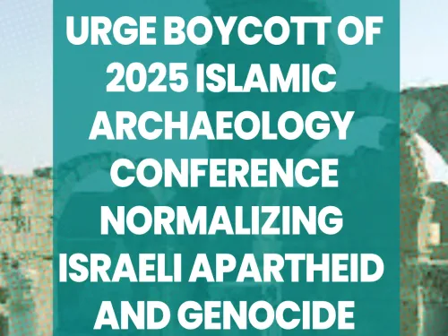 Palestinians Urge Boycott of 2025 Islamic Archaeology Conference Normalizing Israeli Apartheid and Genocide