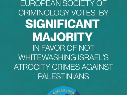 European Society of Criminology Votes Overwhelmingly In Favor of Not Whitewashing Israel's Atrocity Crimes 