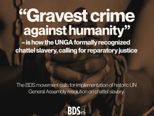 The BDS movement calls for implementation of historic UN General Assembly resolution on chattel slavery.