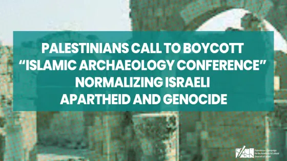 Palestinians Call to Boycott “Islamic Archaeology Conference” Normalizing Israeli Apartheid and Genocide