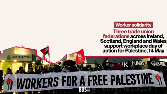 BDS movement salutes trade unions' supporting day of action taking place across Ireland, Scotland, England and Wales on May 14th. 