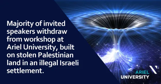 Majority of invited speakers withdraw from workshop at  Ariel University, built on stolen Palestinian land in an illegal Israeli settlement.
